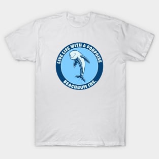 Live Life With A Porpoise - Beach Bum Inc. T-Shirt